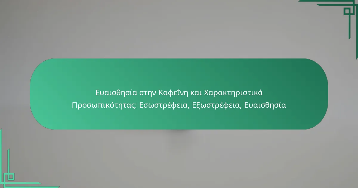 featured-image-euaisthesia-sten-kapheine-kai-kharakteristika-prosopikotetas-esostrepheia-eostrepheia-euaisthesia