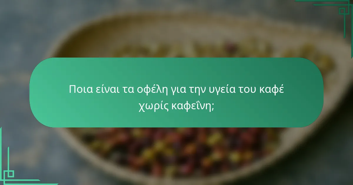 Ποια είναι τα οφέλη για την υγεία του καφέ χωρίς καφεΐνη;