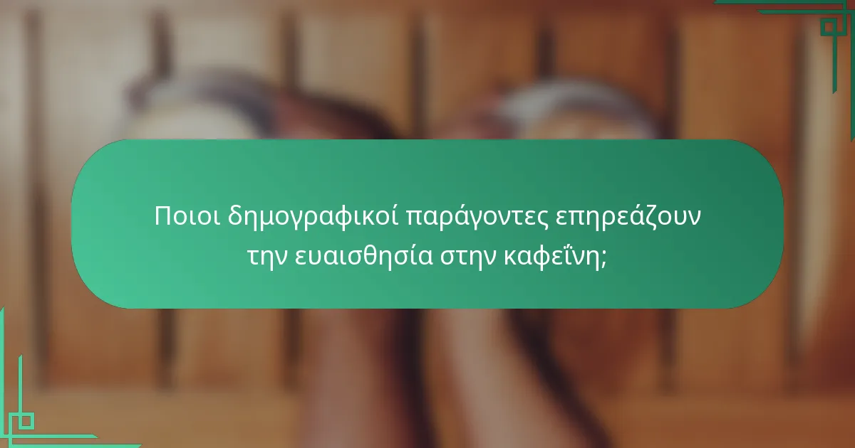 Ποιοι δημογραφικοί παράγοντες επηρεάζουν την ευαισθησία στην καφεΐνη;