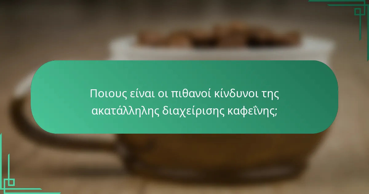 Ποιους είναι οι πιθανοί κίνδυνοι της ακατάλληλης διαχείρισης καφεΐνης;