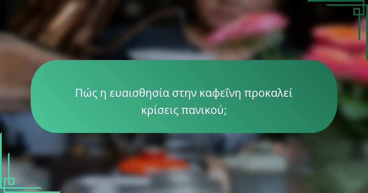 Πώς η ευαισθησία στην καφεΐνη προκαλεί κρίσεις πανικού;