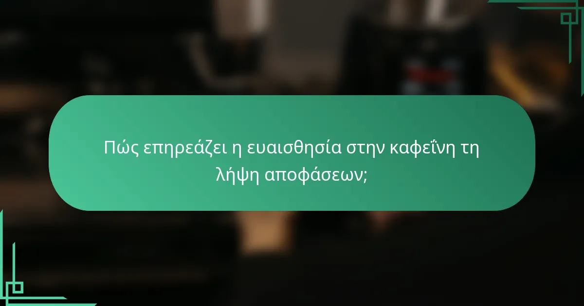Πώς επηρεάζει η ευαισθησία στην καφεΐνη τη λήψη αποφάσεων;