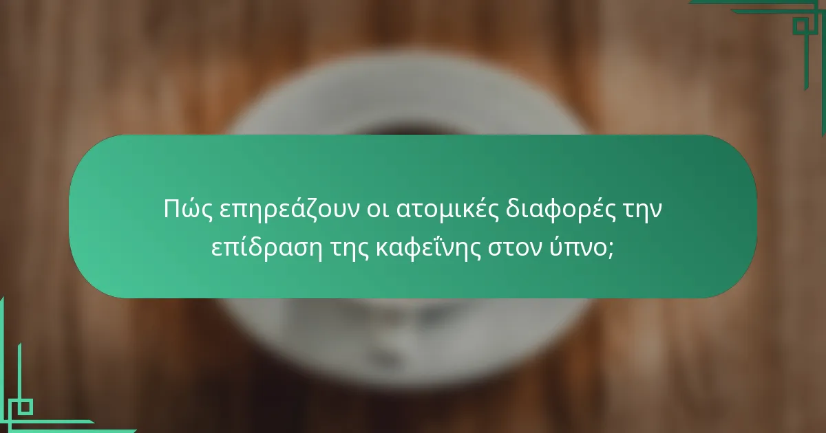 Πώς επηρεάζουν οι ατομικές διαφορές την επίδραση της καφεΐνης στον ύπνο;