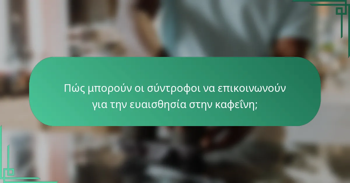 Πώς μπορούν οι σύντροφοι να επικοινωνούν για την ευαισθησία στην καφεΐνη;
