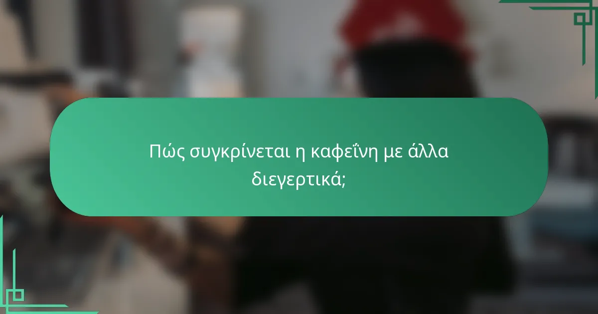 Πώς συγκρίνεται η καφεΐνη με άλλα διεγερτικά;