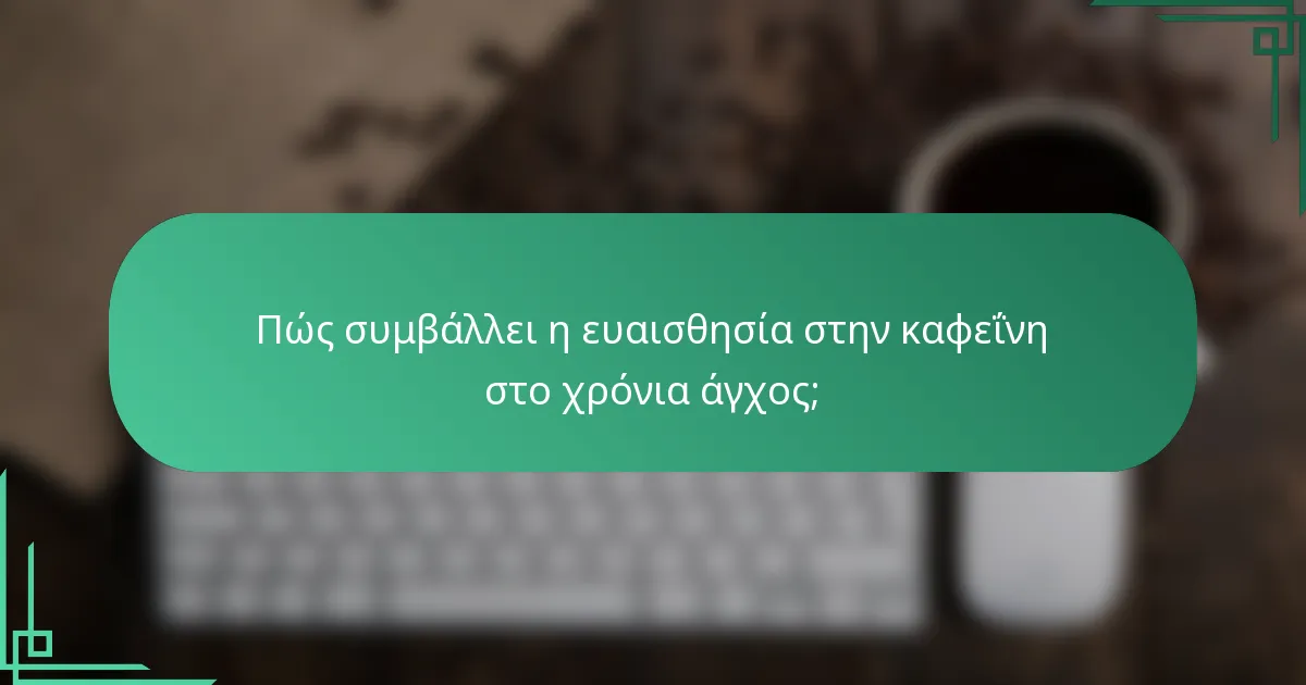 Πώς συμβάλλει η ευαισθησία στην καφεΐνη στο χρόνια άγχος;