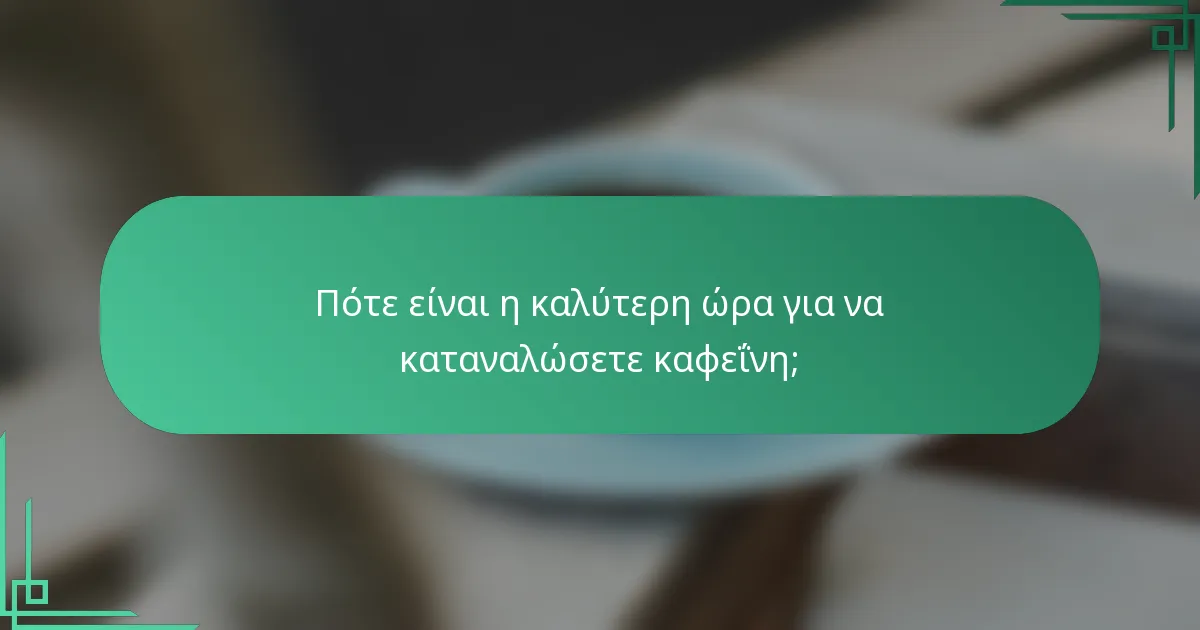 Πότε είναι η καλύτερη ώρα για να καταναλώσετε καφεΐνη;